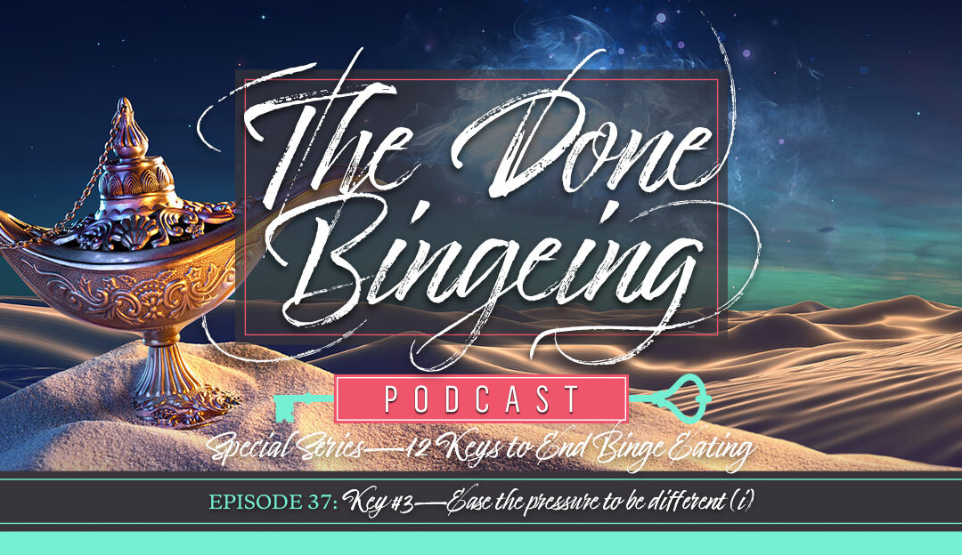 EP #37: Special series—12 keys to end binge eating, Key #3: Ease the pressure to be different (i)