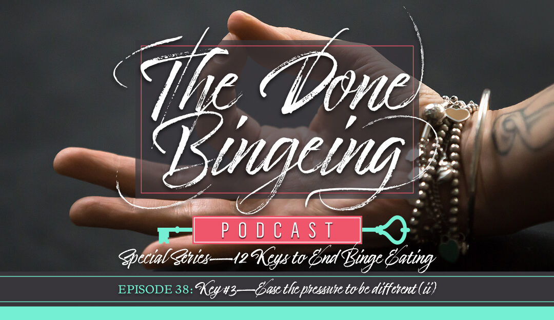 EP #38: Special series—12 keys to end binge eating, Key #3: Ease the pressure to be different (ii)