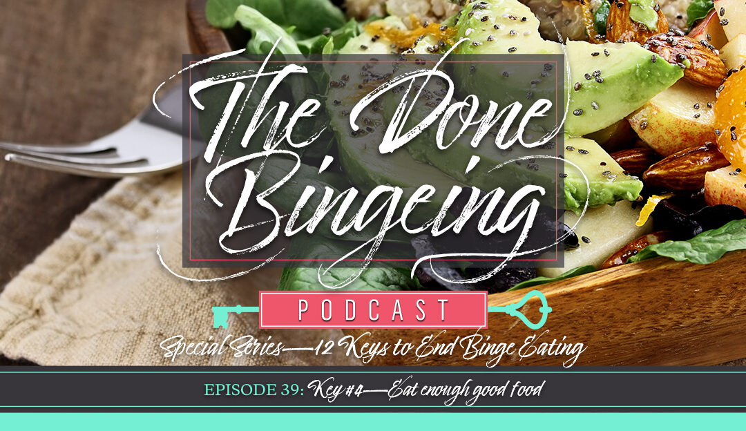 EP #39: Special series—12 keys to end binge eating, Key #4: Eat enough good food