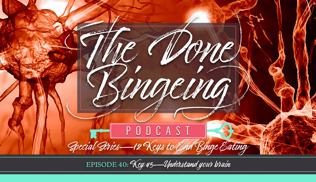 EP #40: Special series—12 keys to end binge eating, Key #5: Understand your brain