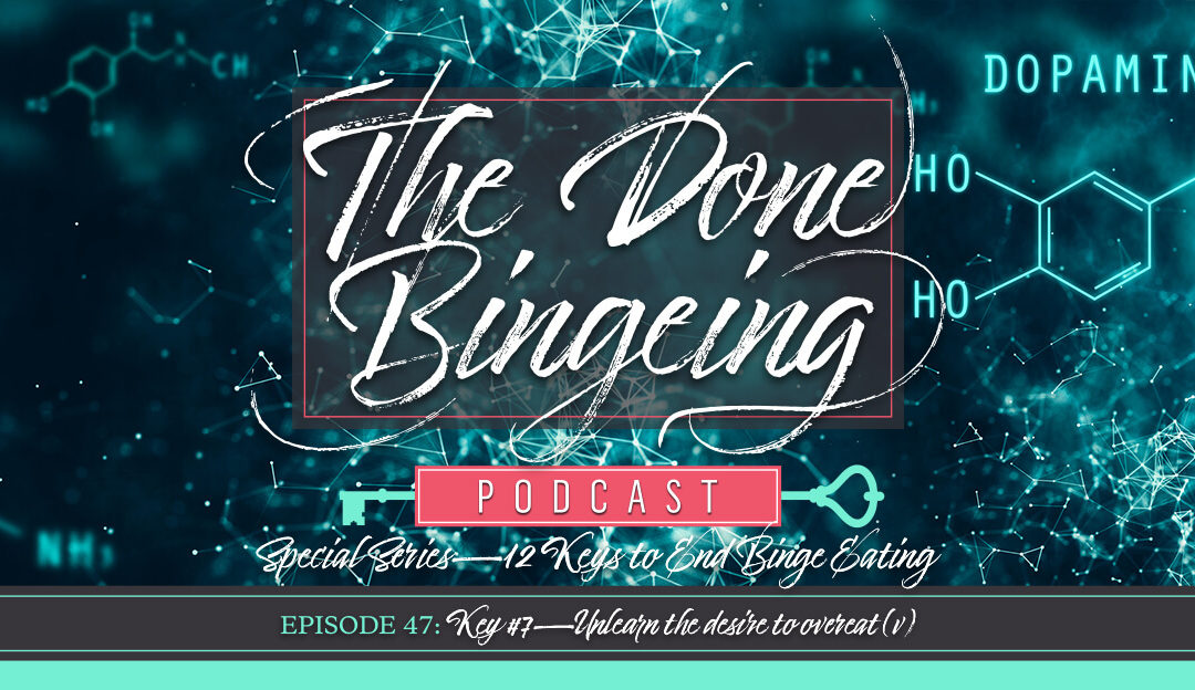 EP 47: Special series—12 keys to end binge eating, Key #7: Unlearn the desire to overeat (v)