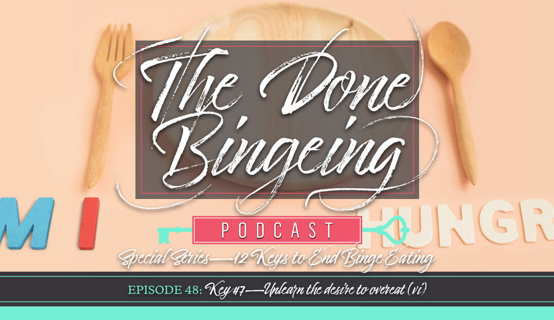 EP #48: Special series—12 keys to end binge eating, Key #7: Unlearn the desire to overeat (vi)