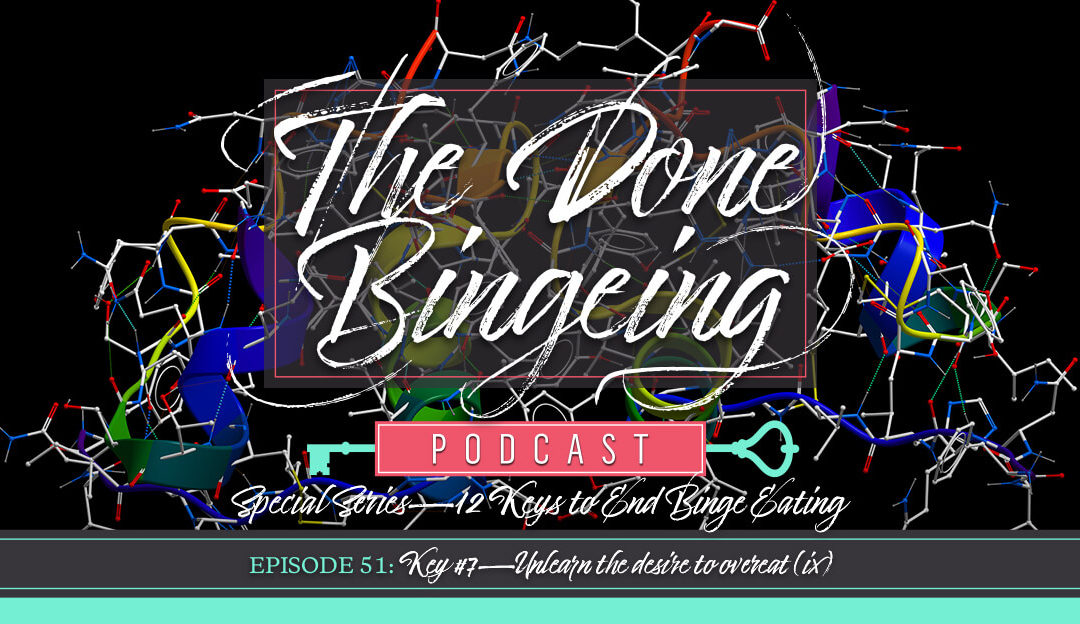 EP #51: Special series—12 keys to end binge eating, Key #7: Unlearn the desire to overeat (ix)