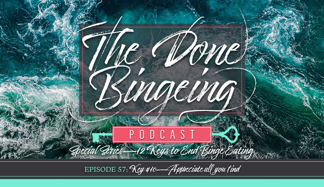 EP #57: Special series—12 keys to end binge eating, Key #10: Appreciate all you find