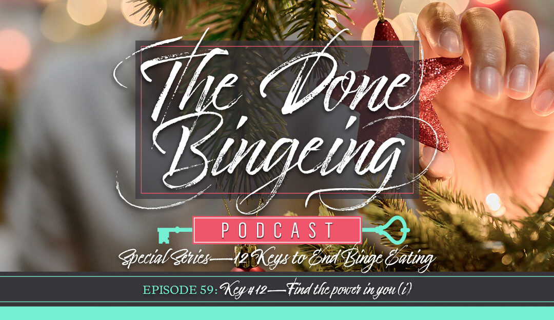 EP #59: Special series—12 keys to end binge eating, Key #12: Find the power in you (i)