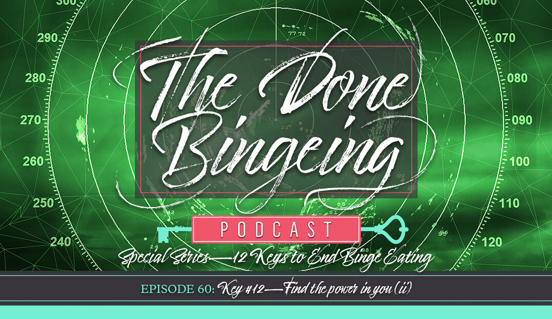 EP #60: Special series—12 keys to end binge eating, Key #12: Find the power in you (ii)