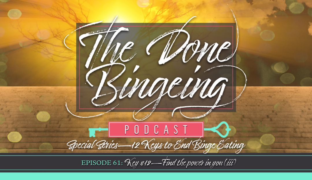 EP #61: Special series—12 keys to end binge eating, Key #12: Find the power in you (iii)