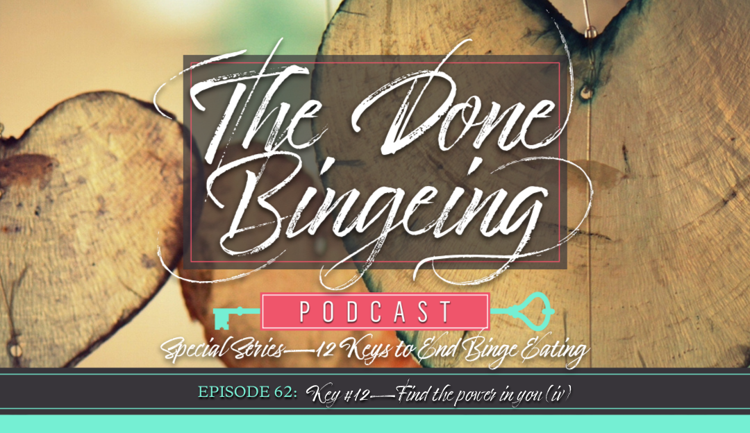 EP #62: Special series—12 keys to end binge eating, Key #12: Find the power in you (iv)