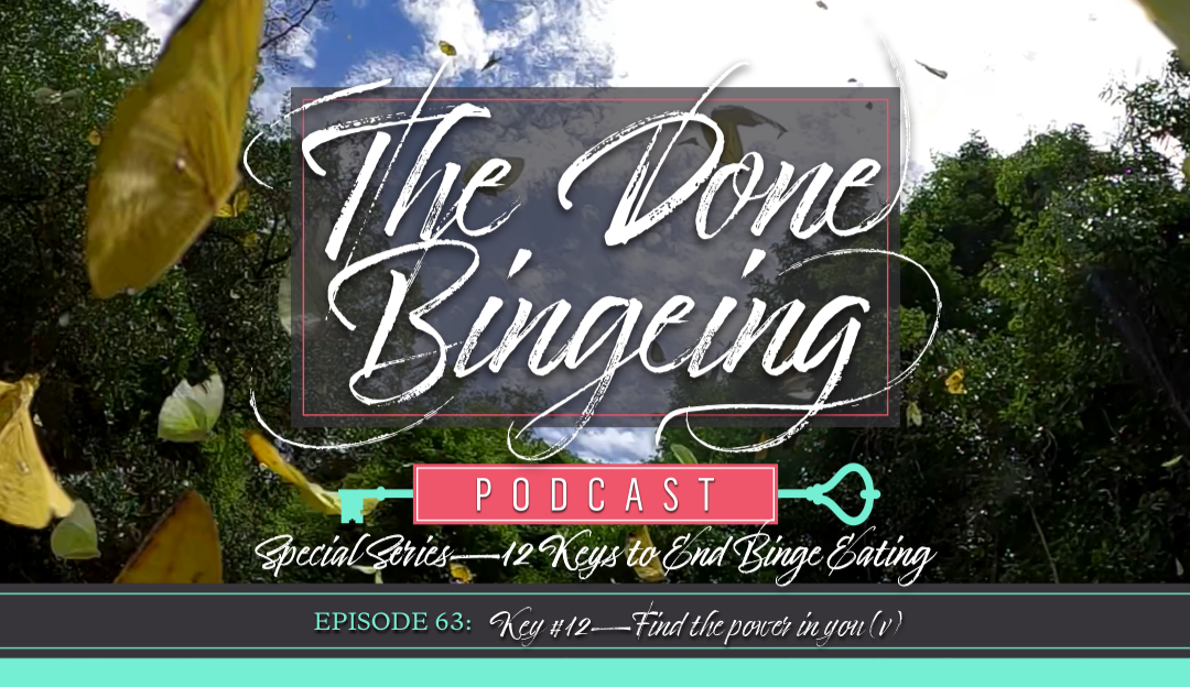 EP #63 Special series—12 keys to end binge eating, Key #12: Find the power in you (v)